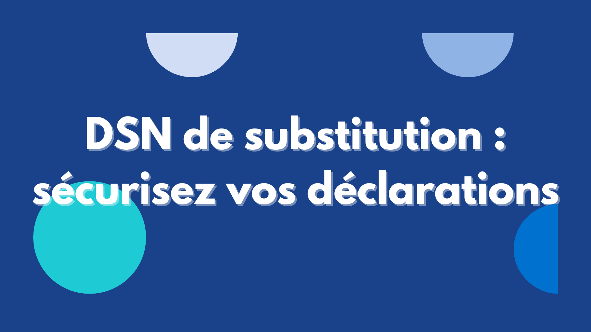DSN de substitution : sécurisez vos déclarations