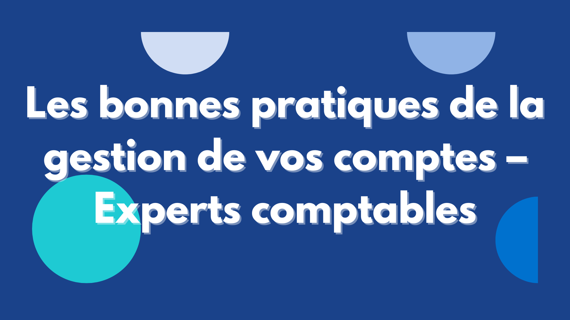 Les bonnes pratiques de la gestion de vos comptes – Experts comptables